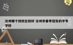 滄州哪個(gè)技校比較好 滄州市春季招生的中專學(xué)校