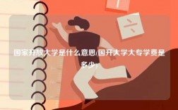 國家開放大學是什么意思(國開大學大專學費是多少)