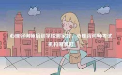 心理咨詢師培訓學校哪家好，心理咨詢師考試機構哪家好