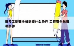 報考工地安全員需要什么條件 工程安全員報考條件