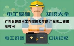 廣東省建筑電工在哪報名考證 廣東省二建報名時間