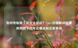 如何考取施工員安全員證？——詳細解讀新媒體風格下的考試要點和注意事項