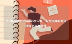 人力資源職業資格證怎么考，人力資源職業資格證書報考條件