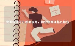 物業(yè)經(jīng)理證在哪里報考，物業(yè)經(jīng)理證怎么報名