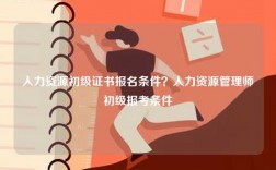 人力資源初級證書報名條件？人力資源管理師初級報考條件