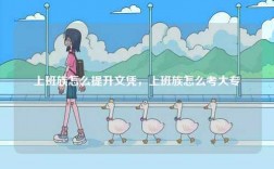 上班族怎么提升文憑，上班族怎么考大專