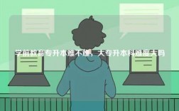 學前教育專升本難不難，大專升本科難度大嗎