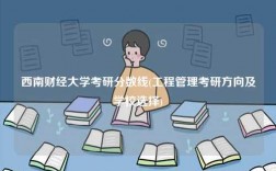 西南財經(jīng)大學考研分數(shù)線(工程管理考研方向及學校選擇)
