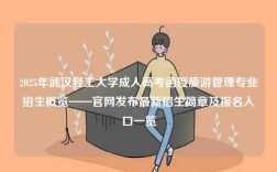 2025年武漢輕工大學成人高考函授旅游管理專業招生概覽——官網發布最新招生簡章及報名入口一覽