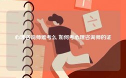 心理咨詢師難考么 如何考心理咨詢師的證