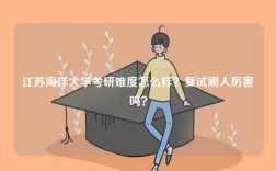 江蘇海洋大學考研難度怎么樣？復試刷人厲害嗎？