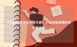人力資源管理證書有幾級？人力資源管理職業(yè)資格證書