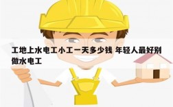 工地上水電工小工一天多少錢 年輕人最好別做水電工