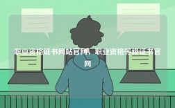 職業(yè)資格證書網站官網，職業(yè)資格等級證書官網