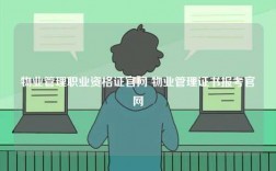 物業管理職業資格證官網 物業管理證書報考官網
