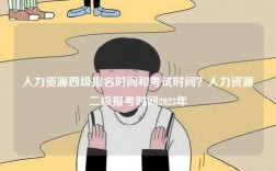 人力資源四級報名時間和考試時間？人力資源二級報考時間2023年
