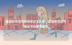 家庭教育指導師資格證怎么考，家庭教育指導師證書由哪里頒發(fā)
