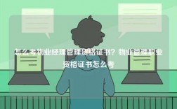 怎么考物業經理管理資格證書？物業管理職業資格證書怎么考
