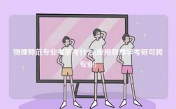 物理師范專業(yè)考研考什么(應(yīng)用物理學考研可跨專業(yè))