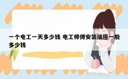 一個(gè)電工一天多少錢 電工師傅安裝插座一般多少錢