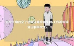 研究生期間交了社保還算應(yīng)屆生嗎(工作期間讀全日制研究生)