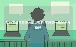 專升本最低多少分能上本科 專升本一般多少分穩(wěn)過