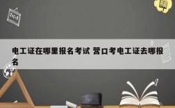 電工證在哪里報(bào)名考試 營(yíng)口考電工證去哪報(bào)名