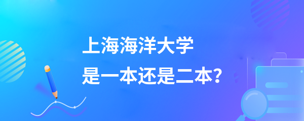上海海洋大學是一本還是二本 是啥檔次-圖1