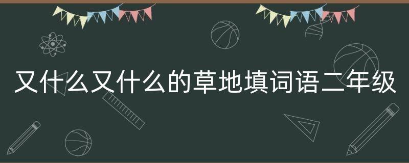 什么的草坪填空詞語(yǔ)二年級(jí)-圖1