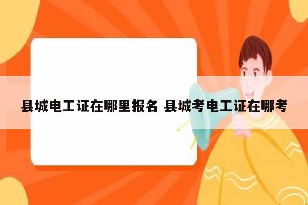 縣城電工證在哪里報(bào)名 縣城考電工證在哪考-圖1