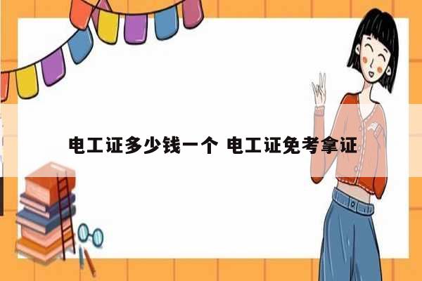 電工證多少錢一個 電工證免考拿證-圖1