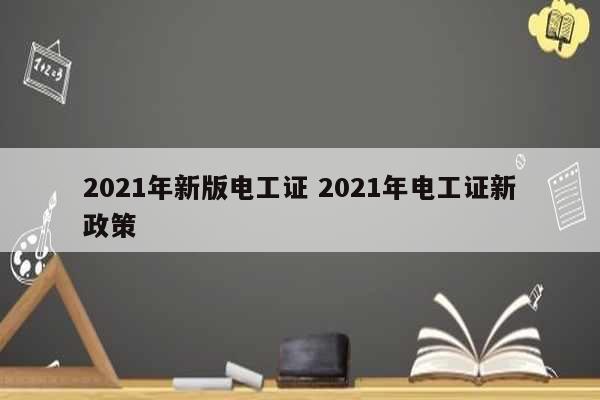 2021年新版電工證 2021年電工證新政策-圖1