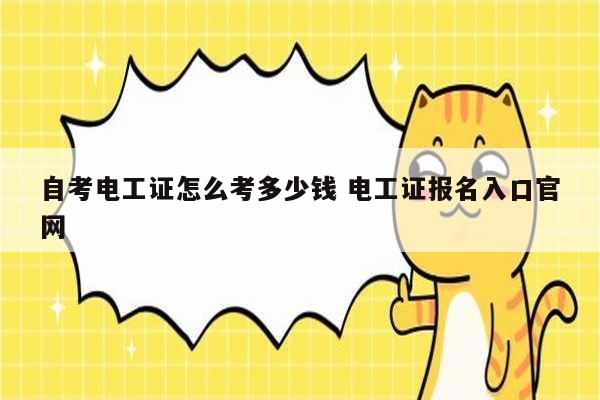 自考電工證怎么考多少錢 電工證報(bào)名入口官網(wǎng)-圖1