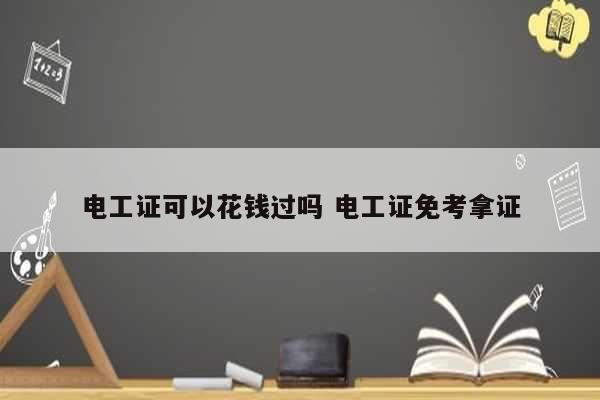電工證可以花錢過嗎 電工證免考拿證-圖1