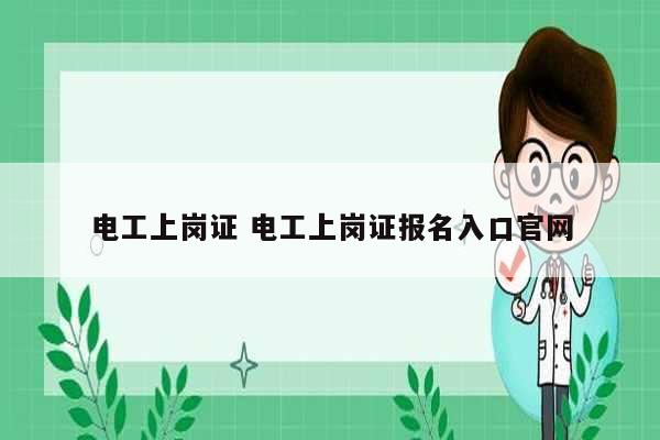 電工上崗證 電工上崗證報(bào)名入口官網(wǎng)-圖1