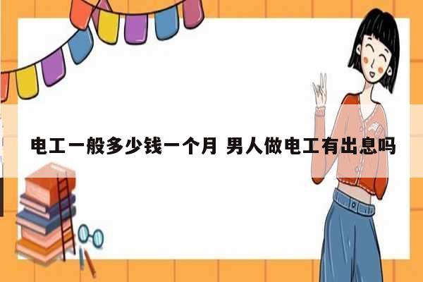電工一般多少錢一個(gè)月 男人做電工有出息嗎-圖1