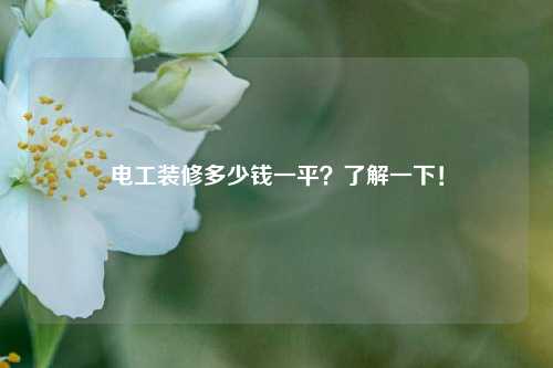 電工裝修多少錢(qián)一平？了解一下！-圖1