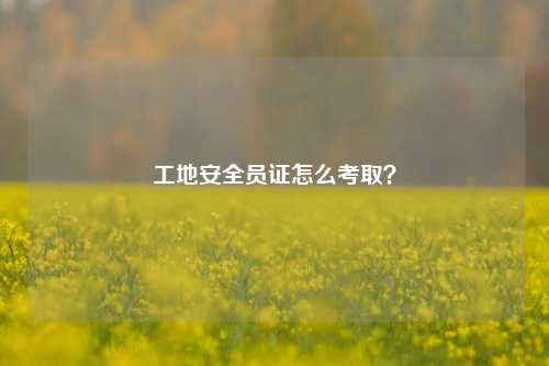 工地安全員證怎么考取？-圖1