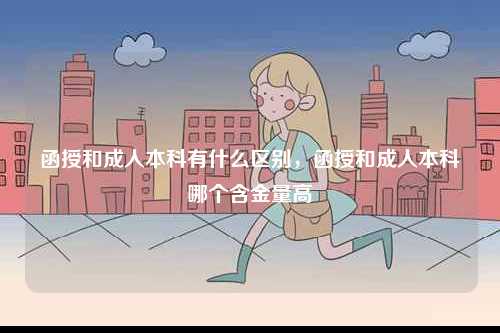 函授和成人本科有什么區別，函授和成人本科哪個含金量高-圖1