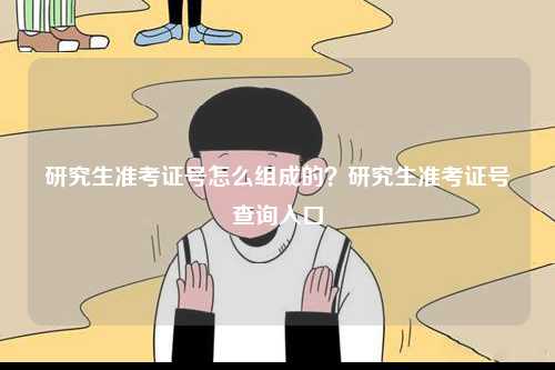 研究生準考證號怎么組成的？研究生準考證號查詢入口-圖1