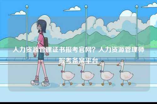 人力資源管理證書報(bào)考官網(wǎng)？人力資源管理師報(bào)考備案平臺(tái)-圖1