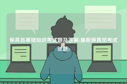 保育員基礎知識考試題及答案(最新保育員考試試題)-圖1