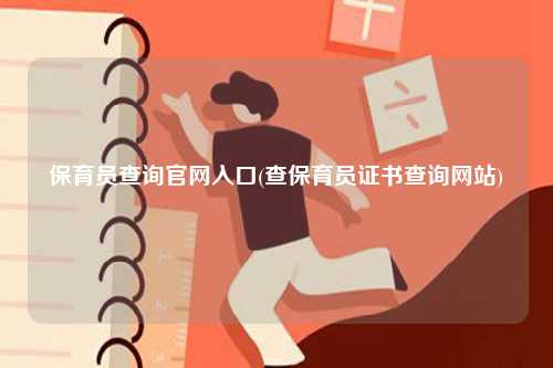 保育員查詢官網(wǎng)入口(查保育員證書查詢網(wǎng)站)-圖1