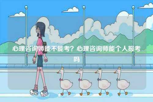 心理咨詢師能不能考？心理咨詢師能個人報考嗎-圖1