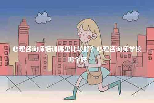 心理咨詢師培訓哪里比較好？心理咨詢師學校哪個好-圖1