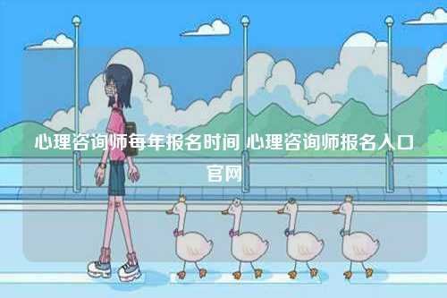 心理咨詢師每年報(bào)名時(shí)間 心理咨詢師報(bào)名入口官網(wǎng)-圖1