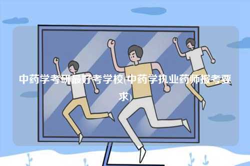 中藥學考研最好考學校(中藥學執業藥師報考要求)-圖1