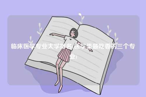 臨床醫(yī)學(xué)專業(yè)大學(xué)排名榜-圖1