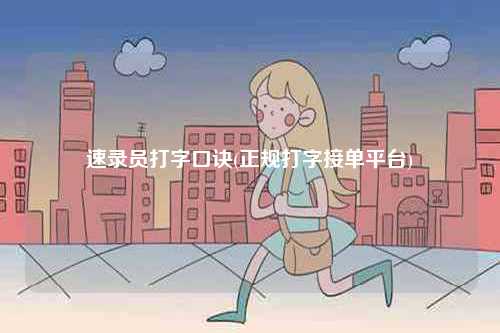 速錄員打字口訣(正規(guī)打字接單平臺(tái))-圖1