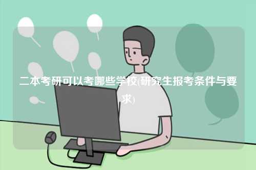 二本考研可以考哪些學(xué)校(研究生報(bào)考條件與要求)-圖1
